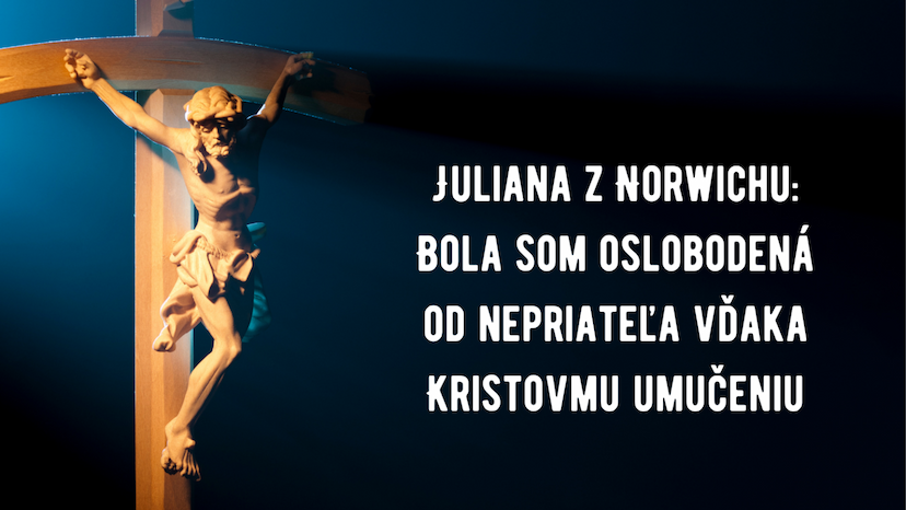 Juliana z Norwichu: Bola som oslobodená od nepriateľa vďaka Kristovmu umučeniu