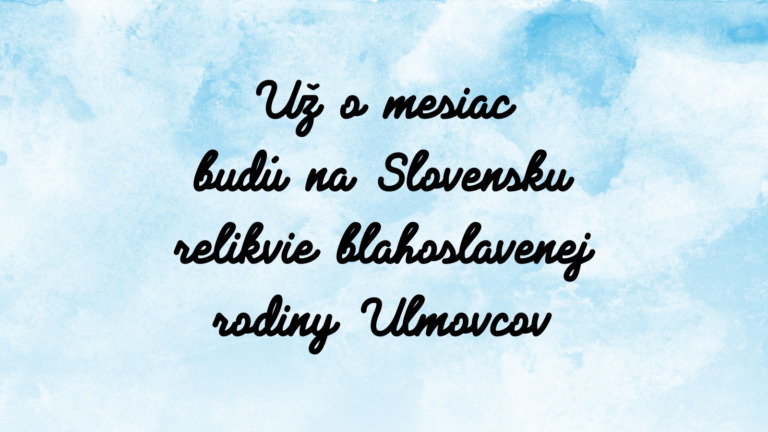 Už o mesiac budú na Slovensku relikvie blahoslavenej rodiny Ulmovcov