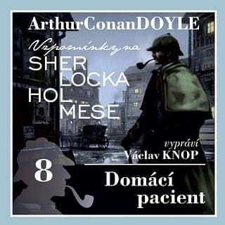 Audiokniha: Vzpomínky na Sherlocka Holmese 8 - Domácí pacient